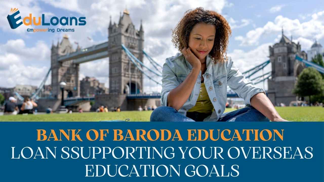 Bank of Baroda Education Loans: Supporting Your Overseas Education Goals